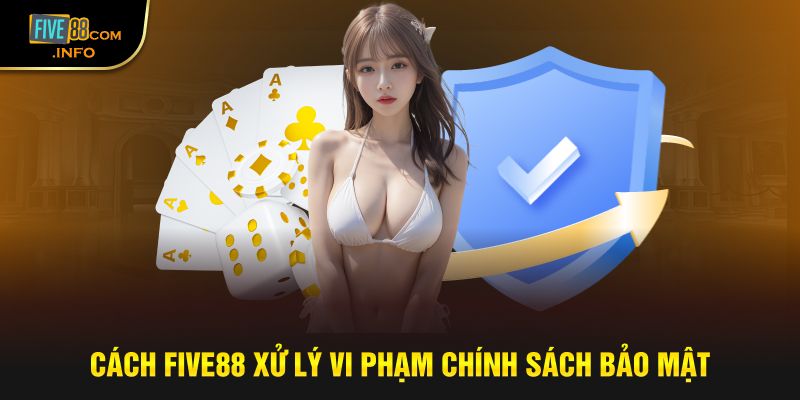 Five88 xử lý vi phạm chính sách như thế nào?