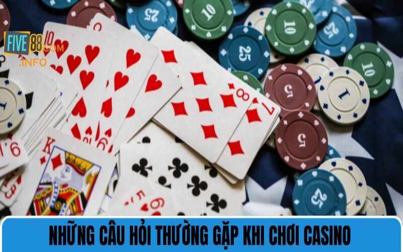 Những câu hỏi thường gặp khi chơi casino