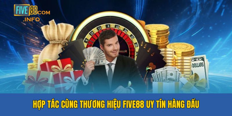 Bạn có cơ hội hợp tác với thương hiệu Five88 uy tín hàng đầu