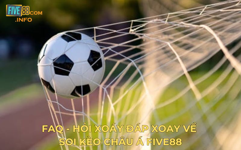 FAQ - Hỏi xoáy đáp xoay về soi kèo châu Á Five88