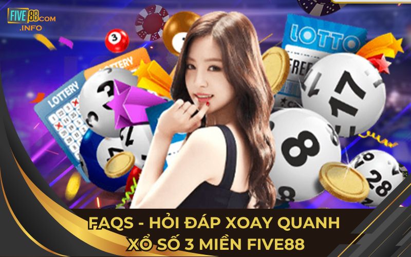 FAQs - Hỏi đáp xoay quanh xổ số 3 miền Five88
