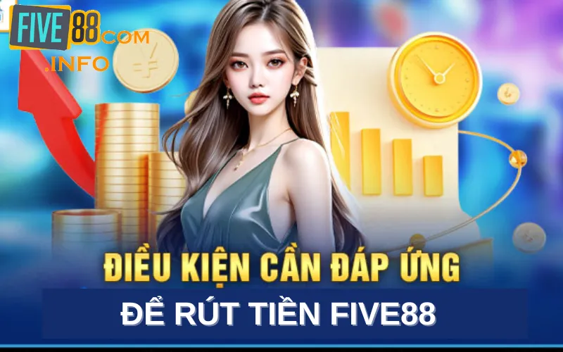 Đáp ứng cái điều kiện để rút tiền five88 thành công