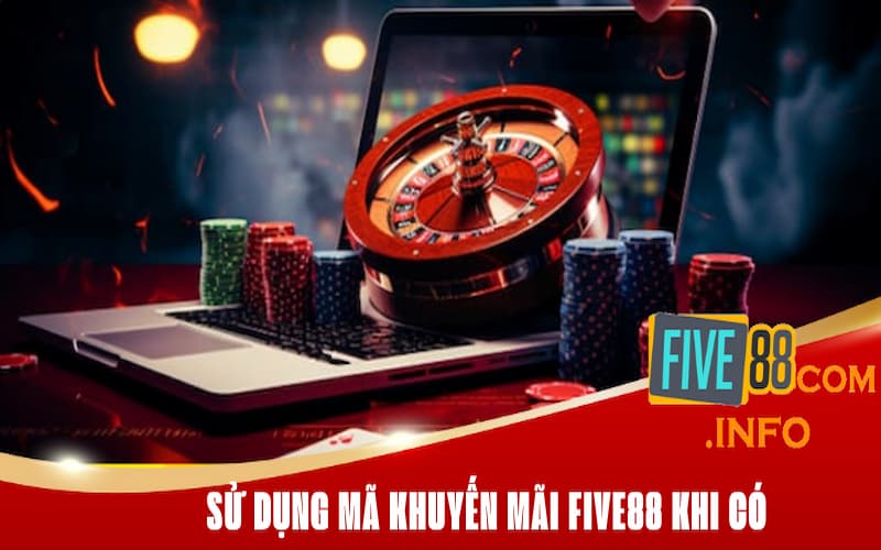 Sử dụng mã khuyến mãi Five88 khi có