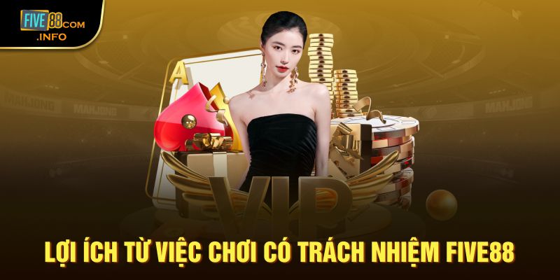 Lợi ích từ việc chơi có trách nhiệm Five88