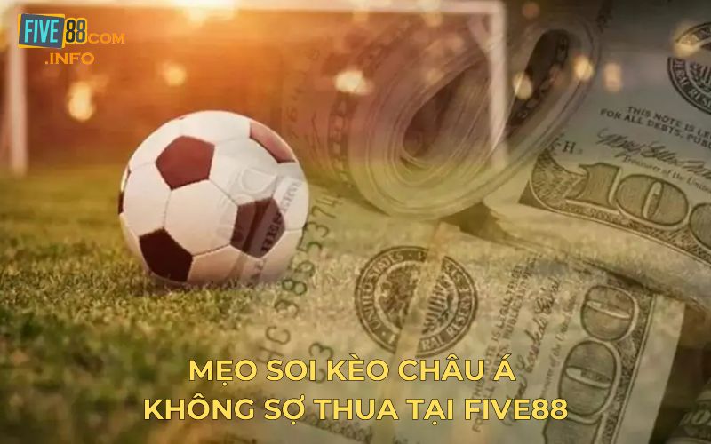 Mẹo soi kèo châu Á không sợ thua tại Five88