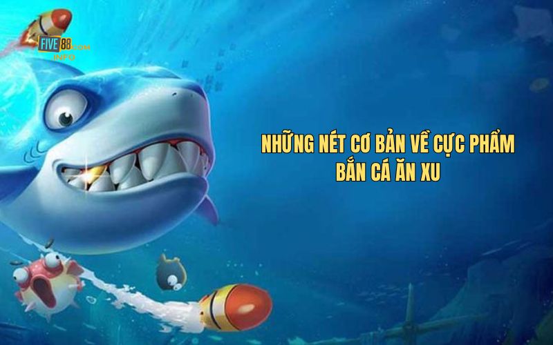 Những nét cơ bản về cực phẩm bắn cá ăn xu