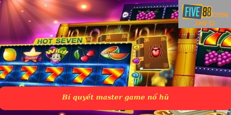 Bí quyết master game nổ hũ