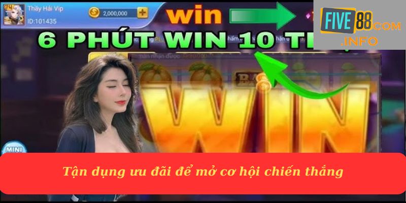 Tận dụng tốt ưu đãi, mở cơ hội chiến thắng