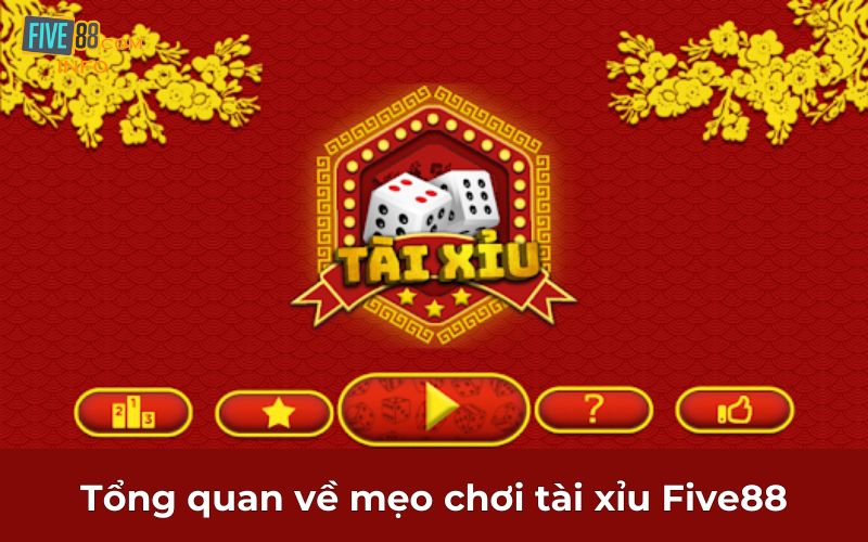 Tổng quan về mẹo chơi tài xỉu Five88